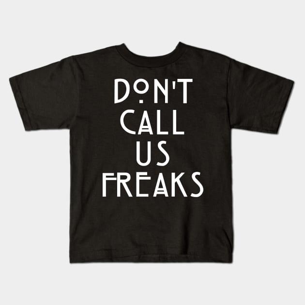 Dont Call Us Freaks Kids T-Shirt by radquoteshirts